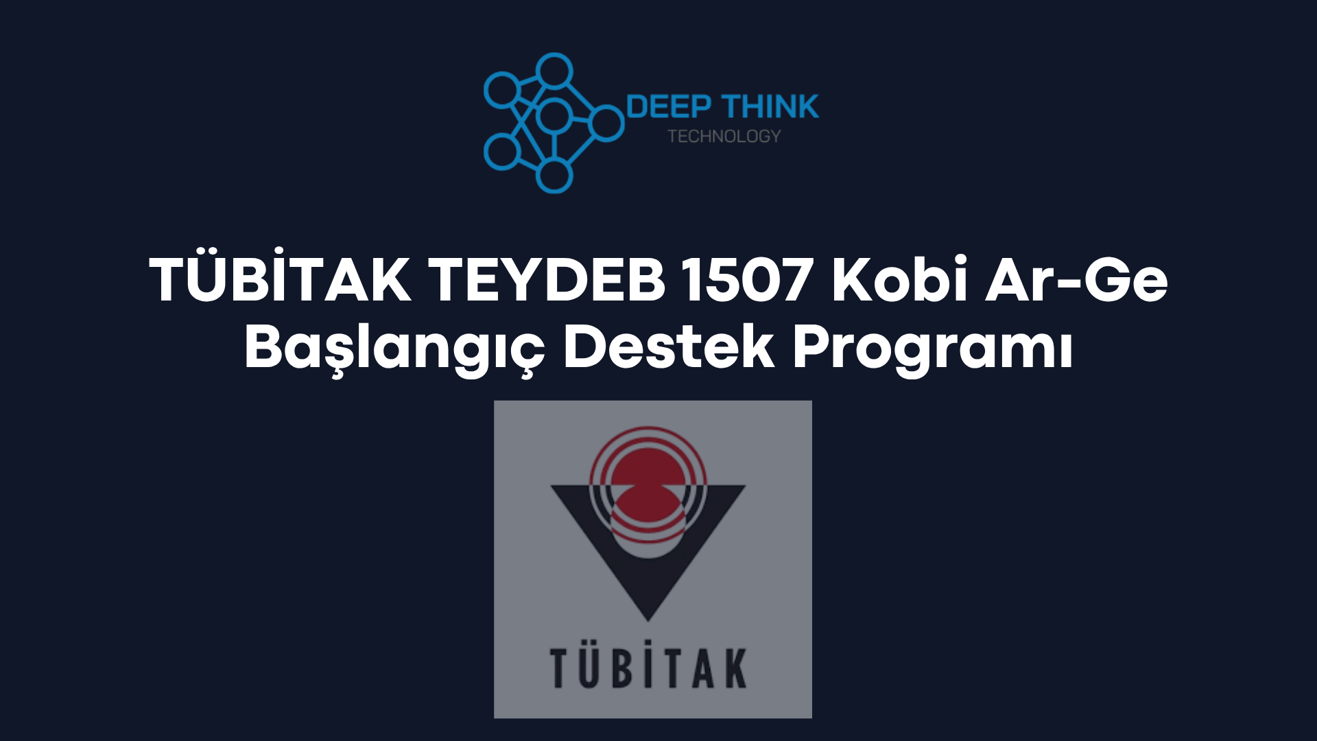 Deep Think Technology Yazılım Limited Şirketi, TÜBİTAK 1507 Kobi Ar-Ge Başlangıç Destek Programı kapsamında destek almaya hak kazanmıştır.